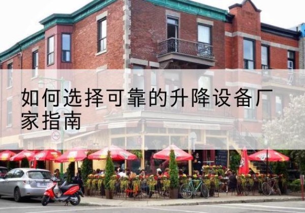 铜川电动升降机厂家-如何选择可靠的升降设备厂家指南